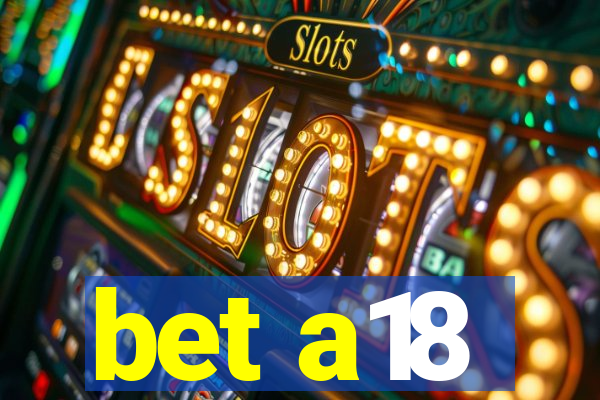 bet a18
